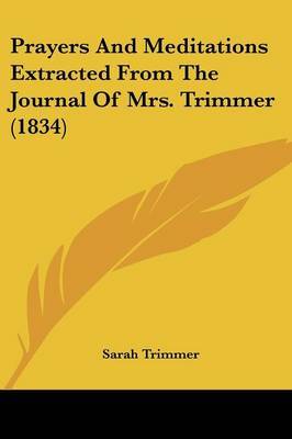 Prayers And Meditations Extracted From The Journal Of Mrs. Trimmer (1834) on Paperback by Sarah Trimmer