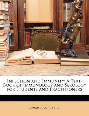 Infection and Immunity: A Text-Book of Immunology and Serology for Students and Practitioners by Charles Edmund Simon image