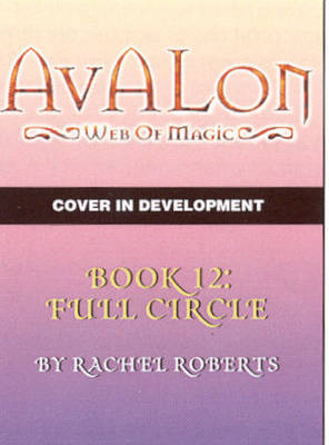 Avalon: Web of Magic: Bk. 12: Full Circle on Paperback by Rachel Roberts