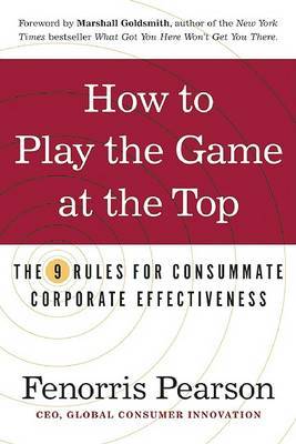 How to Play the Game at the Top: The 9 Rules for Consummate Corporate Effectiveness by Fenorris Pearson image