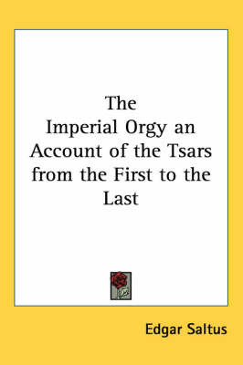 The Imperial Orgy an Account of the Tsars from the First to the Last on Paperback by Edgar Saltus