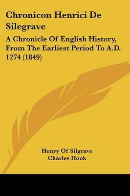 Chronicon Henrici De Silegrave: A Chronicle Of English History, From The Earliest Period To A.D. 1274 (1849) on Paperback by Henry Of Silgrave