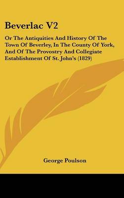 Beverlac V2: Or The Antiquities And History Of The Town Of Beverley, In The County Of York, And Of The Provostry And Collegiate Establishment Of St. John's (1829) image