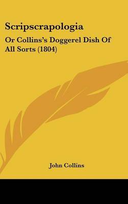 Scripscrapologia: Or Collins's Doggerel Dish Of All Sorts (1804) on Hardback by John Collins