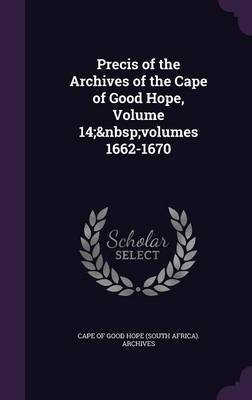 Precis of the Archives of the Cape of Good Hope, Volume 14; Volumes 1662-1670 image