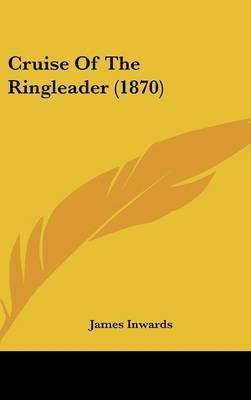 Cruise Of The Ringleader (1870) on Hardback by James Inwards