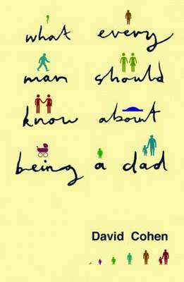 What Every Man Should Know About Being a Dad by David Cohen image