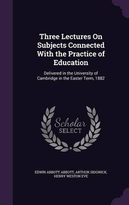 Three Lectures on Subjects Connected with the Practice of Education by Edwin Abbott Abbott image