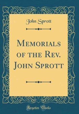 Memorials of the Rev. John Sprott (Classic Reprint) by John Sprott image