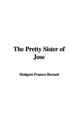 The Pretty Sister of Jose by Hodgson Frances Burnett image