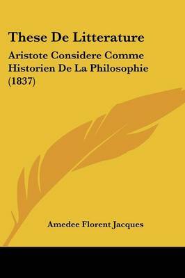 These De Litterature: Aristote Considere Comme Historien De La Philosophie (1837) by Amedee Florent Jacques image