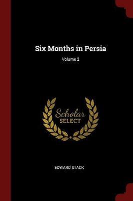 Six Months in Persia; Volume 2 by Edward Stack image