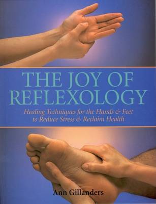 The Joy of Reflexology: Healing Techniques for the Hands & Feet to Reduce Stress and Reclaim Health on Paperback by Ann Gillanders