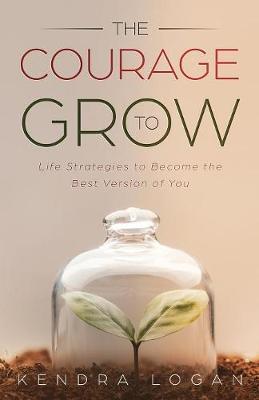 The Courage to Grow by Kendra G Logan image