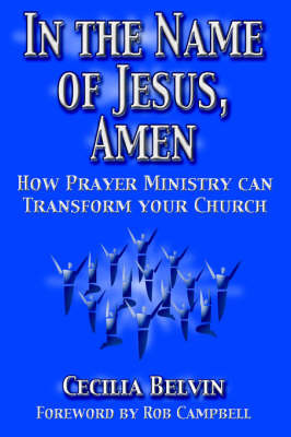 In the Name of Jesus, Amen: How Prayer Ministry Can Transform Your Church on Paperback by Cecilia Belvin