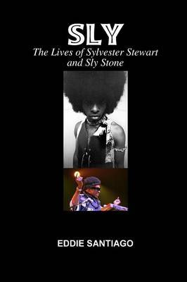 Sly: the Lives of Sylvester Stewart and Sly Stone by Eddie Santiago image