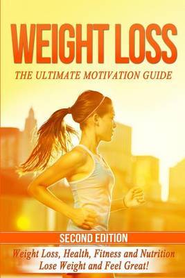 Weight Loss: The Ultimate Motivation Guide: Weight Loss, Health, Fitness and Nutrition - Lose Weight and Feel Great! by Nicholas Bjorn image
