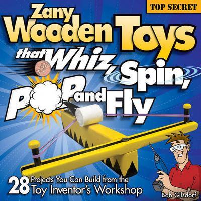 Zany Wooden Toys that Whiz, Spin, Pop, and Fly by Bob Gilsdorf image