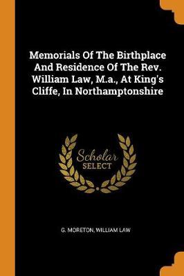 Memorials of the Birthplace and Residence of the Rev. William Law, M.A., at King's Cliffe, in Northamptonshire by G Moreton