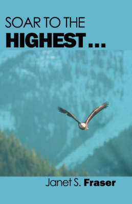 Soar to the Highest . . . by Janet S Fraser image