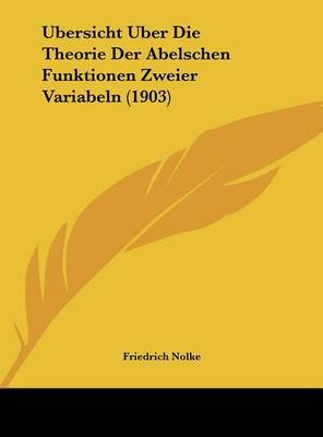 Ubersicht Uber Die Theorie Der Abelschen Funktionen Zweier Variabeln (1903) by Friedrich Nolke image