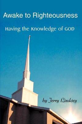 Awake to Righteousness: Having the Knowledge of God by Jerry Lindsey image