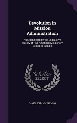 Devolution in Mission Administration on Hardback by Daniel Johnson Fleming