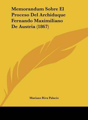 Memorandum Sobre El Proceso del Archiduque Fernando Maximiliano de Austria (1867) by Mariano Riva Palacio image