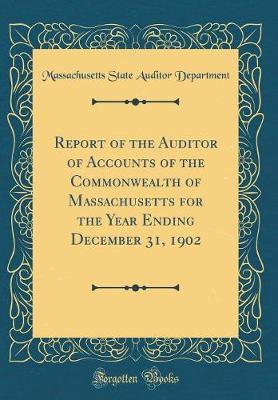 Report of the Auditor of Accounts of the Commonwealth of Massachusetts for the Year Ending December 31, 1902 (Classic Reprint) by Massachusetts State Auditor Department image