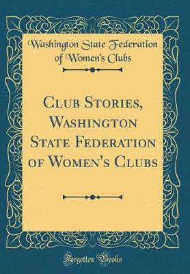 Club Stories, Washington State Federation of Women's Clubs (Classic Reprint) by Washington State Federation of Wo Clubs image