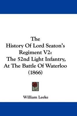 The History Of Lord Seaton's Regiment V2: The 52nd Light Infantry, At The Battle Of Waterloo (1866) by William Leeke image