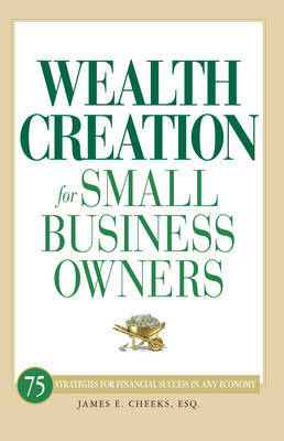 Wealth Creation for Small Business Owners: 75 Strategies for Financial Success in Any Economy by James E Cheeks image
