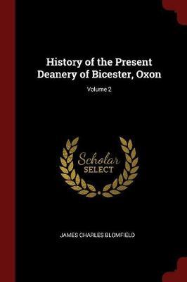 History of the Present Deanery of Bicester, Oxon; Volume 2 by James Charles Blomfield image