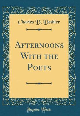 Afternoons with the Poets (Classic Reprint) by Charles D Deshler image