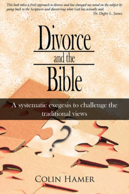 Divorce and the Bible: A Systematic Exegesis to Challenge the Traditional Views on Paperback by Colin Hamer