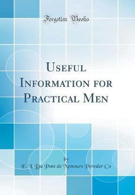 Useful Information for Practical Men (Classic Reprint) by E I Du Pont De Nemours Powder Co image