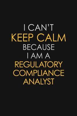 I Can't Keep Calm Because I Am A Regulatory Compliance Analyst by Blue Stone Publishers image