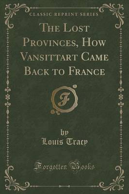 The Lost Provinces, How Vansittart Came Back to France (Classic Reprint) by Louis Tracy image