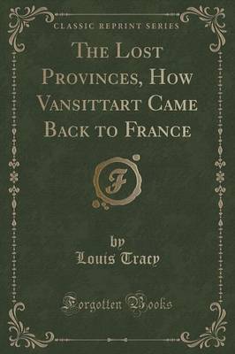 The Lost Provinces, How Vansittart Came Back to France (Classic Reprint) image