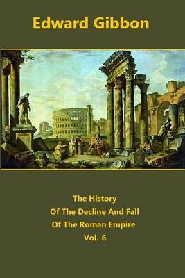 The History of the Decline and Fall of the Roman Empire Volume 6 by Edward Gibbon image