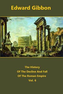 The History Of The Decline And Fall Of The Roman Empire volume 6 on Paperback by Edward Gibbon