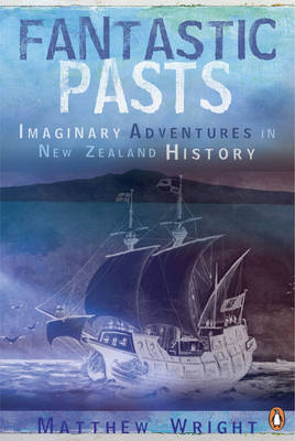 Fantastic Pasts: The Alternate Worlds of New Zealand History on Paperback by Matthew Wright