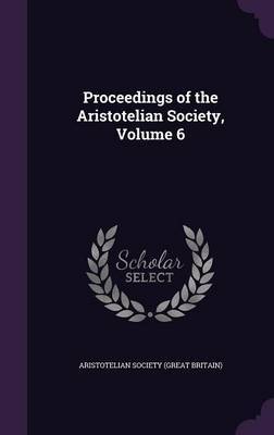 Proceedings of the Aristotelian Society, Volume 6 image