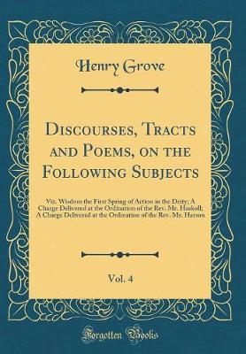 Discourses, Tracts and Poems, on the Following Subjects, Vol. 4 by Henry Grove image