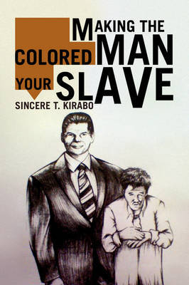 Making the Colored Man Your Slave by Sincere T. Kirabo image