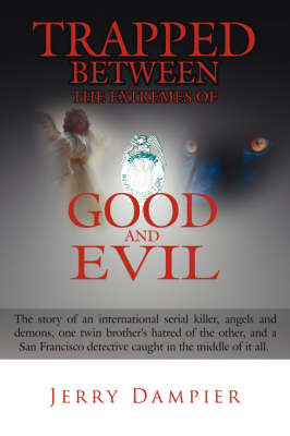 Trapped Between the Extremes of Good and Evil: The Story of an International Serial Killer, Angels and Demons, One Twin Brother's Hatred of the Other, and a San Francisco Detective Caught in the Middle of It All. on Paperback by Jerry Dampier