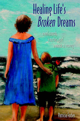 Healing Life's Broken Dreams: A Son's Tragedy, a Mother's Grief, a Miracle of Recovery by Patricia Forbes image