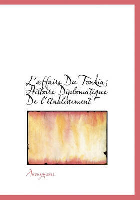 L'Affaire Du Tonkin; Histoire Diplomatique de L'Tablissement by * Anonymous image