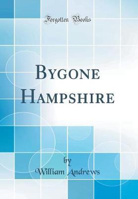 Bygone Hampshire (Classic Reprint) by William Andrews image