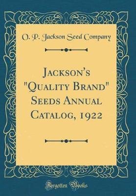 Jackson's "Quality Brand" Seeds Annual Catalog, 1922 (Classic Reprint) by O P Jackson Seed Company image
